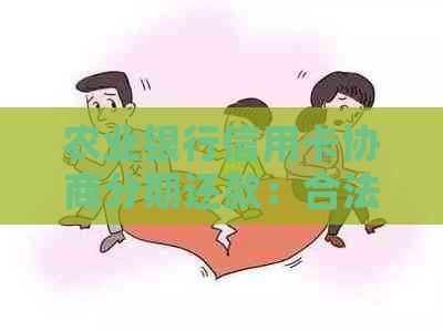 农业银行信用卡协商分期还款：合法性及相关注意事项详解
