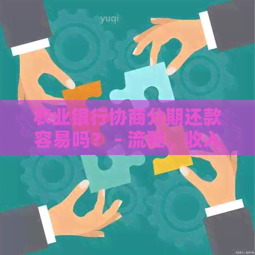 农业银行协商分期还款容易吗？ - 流程，收入证明，出账单疑问解答