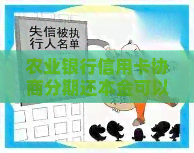 农业银行信用卡协商分期还本金可以吗，如何操作？
