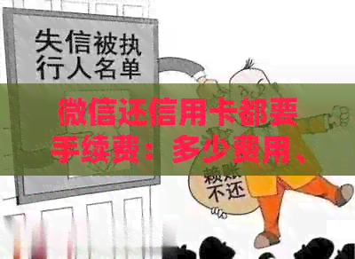微信还信用卡都要手续费：多少费用、服务费是否存在？