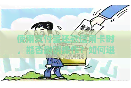 使用支付宝还款信用卡时，能否撤销操作？如何进行撤回以及注意事项解析