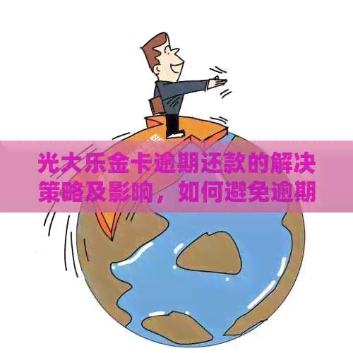 光大乐金卡逾期还款的解决策略及影响，如何避免逾期？