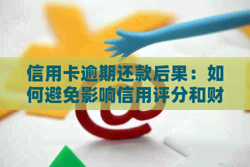 信用卡逾期还款后果：如何避免影响信用评分和财务状况