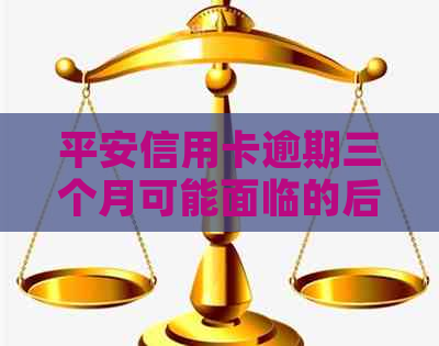 平安信用卡逾期三个月可能面临的后果及解决方法