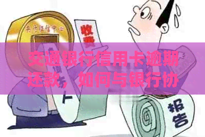 交通银行信用卡逾期还款，如何与银行协商本金偿还？