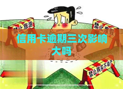 信用卡逾期三次影响大吗