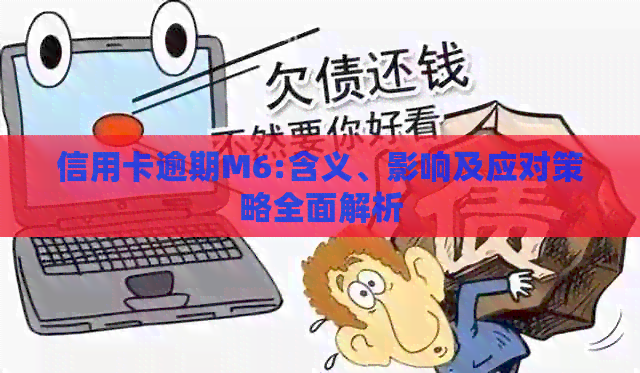 信用卡逾期M6:含义、影响及应对策略全面解析