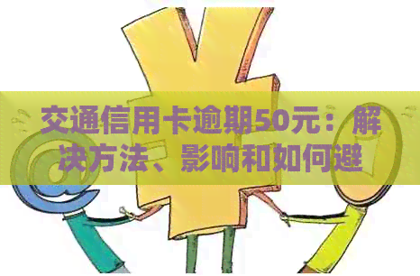 交通信用卡逾期50元：解决方法、影响和如何避免