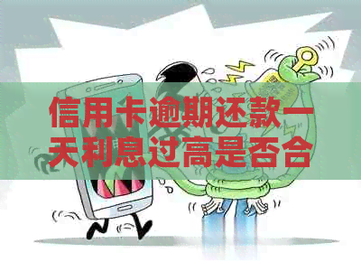 信用卡逾期还款一天利息过高是否合理？如何降低信用卡逾期利息？