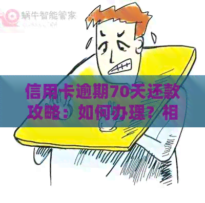 信用卡逾期70天还款攻略：如何办理？相关问题解答