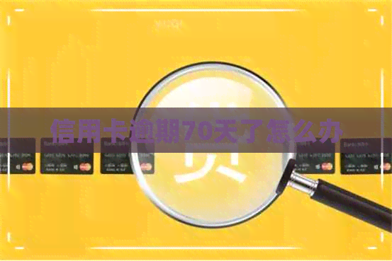 信用卡逾期70天了怎么办