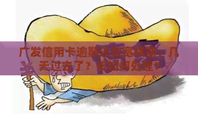 广发信用卡逾期还款宽限期：几天过去了？该如何处理？