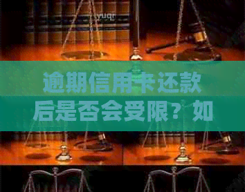 逾期信用卡还款后是否会受限？如何避免信用卡使用受影响？