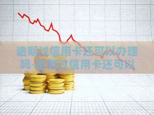 逾期过信用卡还可以办理吗-逾期过信用卡还可以办理吗现在