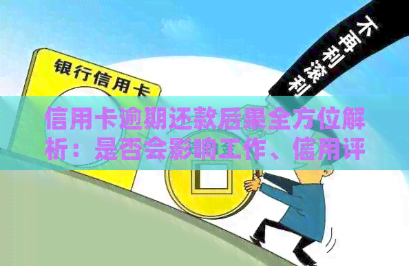 信用卡逾期还款后果全方位解析：是否会影响工作、信用评分以及应对策略