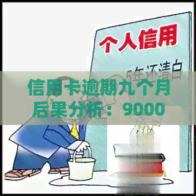 信用卡逾期九个月后果分析：9000逾期6个月与11000逾期9个月的处理方式