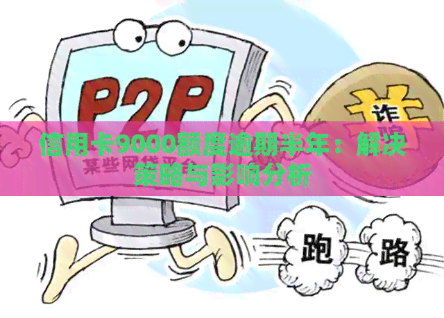 信用卡9000额度逾期半年：解决策略与影响分析