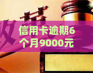 信用卡逾期6个月9000元：解决方法、影响与如何规划还款