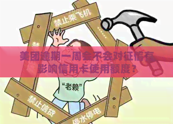 美团逾期一周会不会对有影响信用卡使用额度？