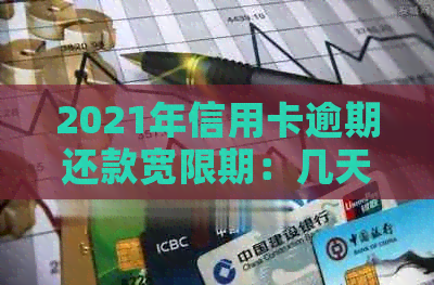 2021年信用卡逾期还款宽限期：几天？如何应对逾期利息和罚息？