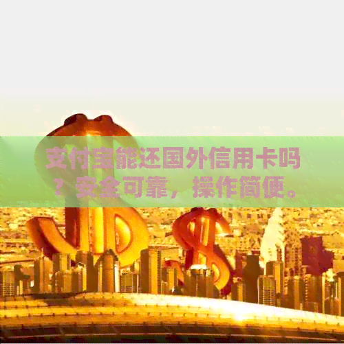 支付宝能还国外信用卡吗？安全可靠，操作简便。