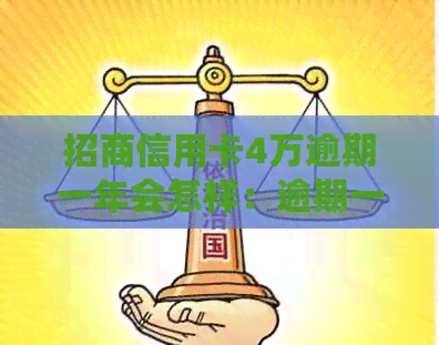 招商信用卡4万逾期一年会怎样：逾期一年后的处罚及影响