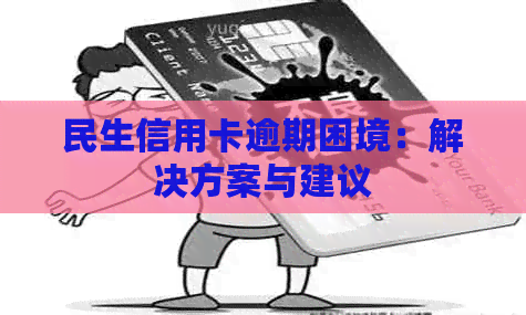民生信用卡逾期困境：解决方案与建议
