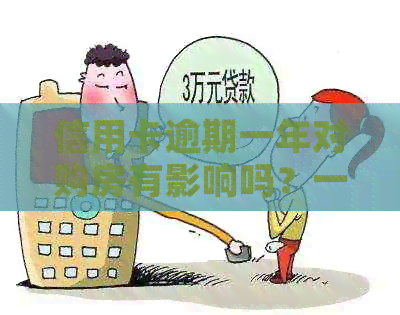 信用卡逾期一年对购房有影响吗？一年前逾期信用卡是否会影响买房？