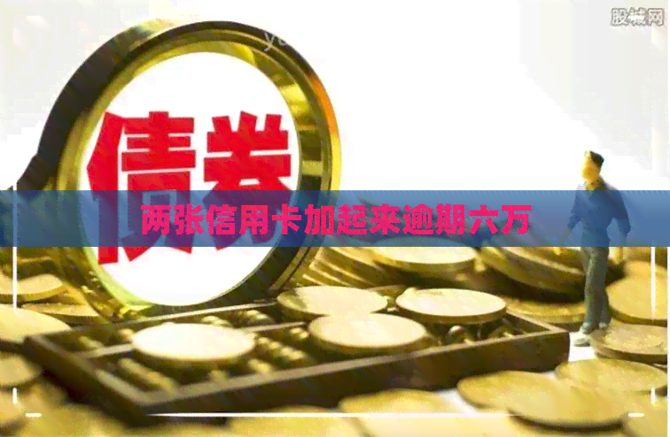 两张信用卡加起来逾期六万