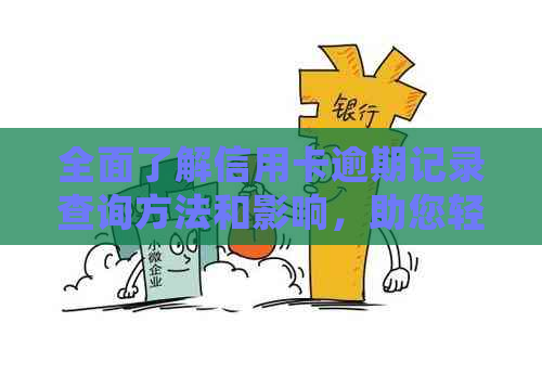 全面了解信用卡逾期记录查询方法和影响，助您轻松掌控信用状况