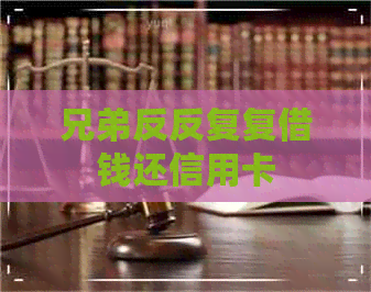 兄弟反反复复借钱还信用卡