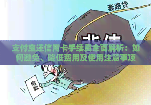 支付宝还信用卡手续费全面解析：如何避免、降低费用及使用注意事项