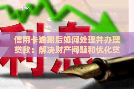 信用卡逾期后如何处理并办理贷款:解决财产问题和优化贷款申请流程 信用卡逾期后如何处理并办理贷款:解决财产问题和优化贷款申请流程