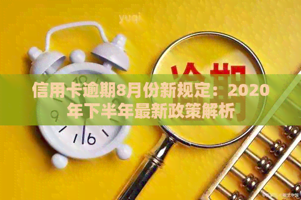 信用卡逾期8月份新规定：2020年下半年最新政策解析