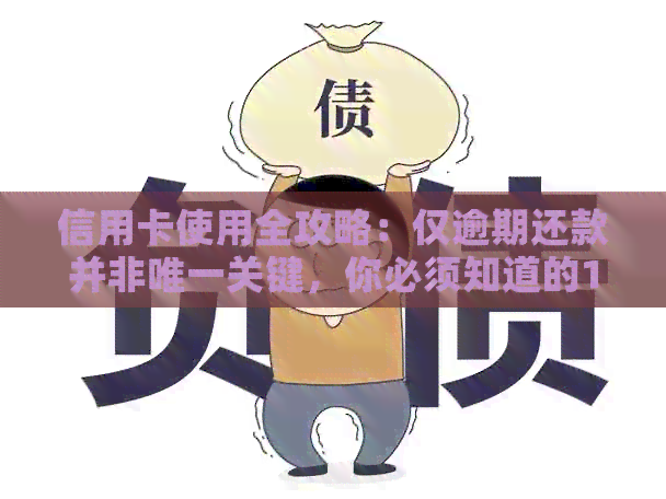 信用卡使用全攻略：仅逾期还款并非唯一关键，你必须知道的10大原则！