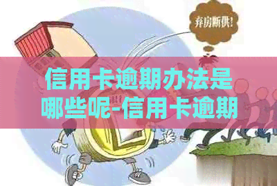 信用卡逾期办法是哪些呢-信用卡逾期办法是哪些呢知乎