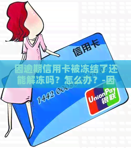 因逾期信用卡被冻结了还能解冻吗？怎么办？-因逾期信用卡被冻结了还能解冻吗?怎么办理