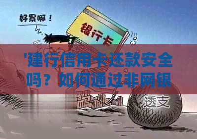 '建行信用卡还款安全吗？如何通过非网银方式还信用卡？'