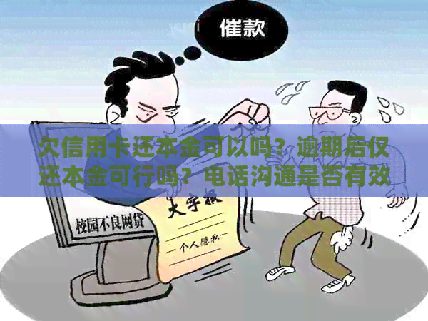 欠信用卡还本金可以吗？逾期后仅还本金可行吗？电话沟通是否有效？