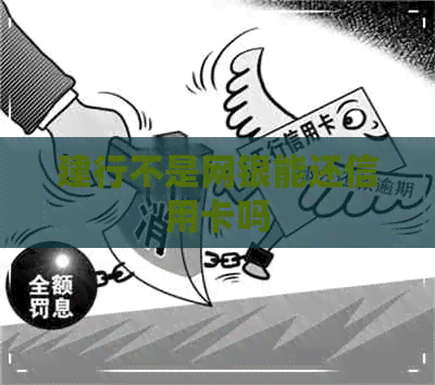 建行不是网银能还信用卡吗 建行不是网银能还信用卡吗