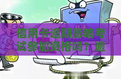 信用卡逾期影响考试参加资格吗？逾期还款后果如何解决？
