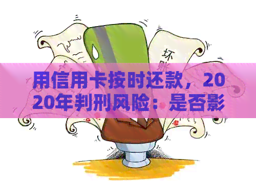用信用卡按时还款，2020年判刑风险：是否影响？