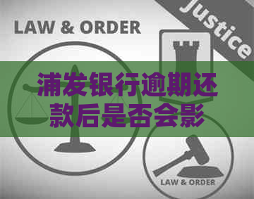 浦发银行逾期还款后是否会影响信用及如何解决还款问题？