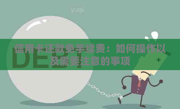 信用卡还款免手续费：如何操作以及需要注意的事项