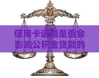 信用卡逾期是否会影响公积金贷款的额度？