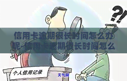 信用卡逾期很长时间怎么办呢-信用卡逾期很长时间怎么办呢怎么投诉