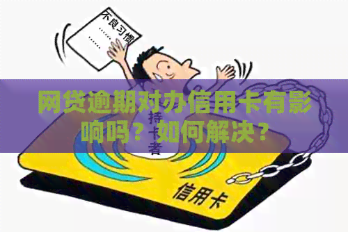 网贷逾期对办信用卡有影响吗？如何解决？