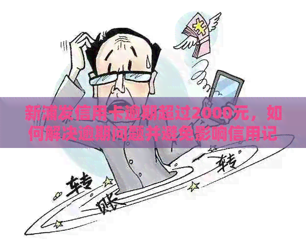 新浦发信用卡逾期超过2000元，如何解决逾期问题并避免影响信用记录？