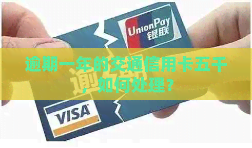 逾期一年的交通信用卡五千，如何处理？