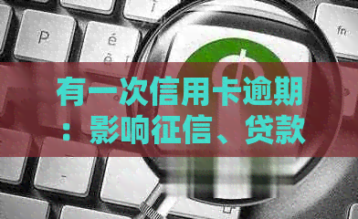 有一次信用卡逾期：影响、贷款、车贷、政审及公积金贷款吗？